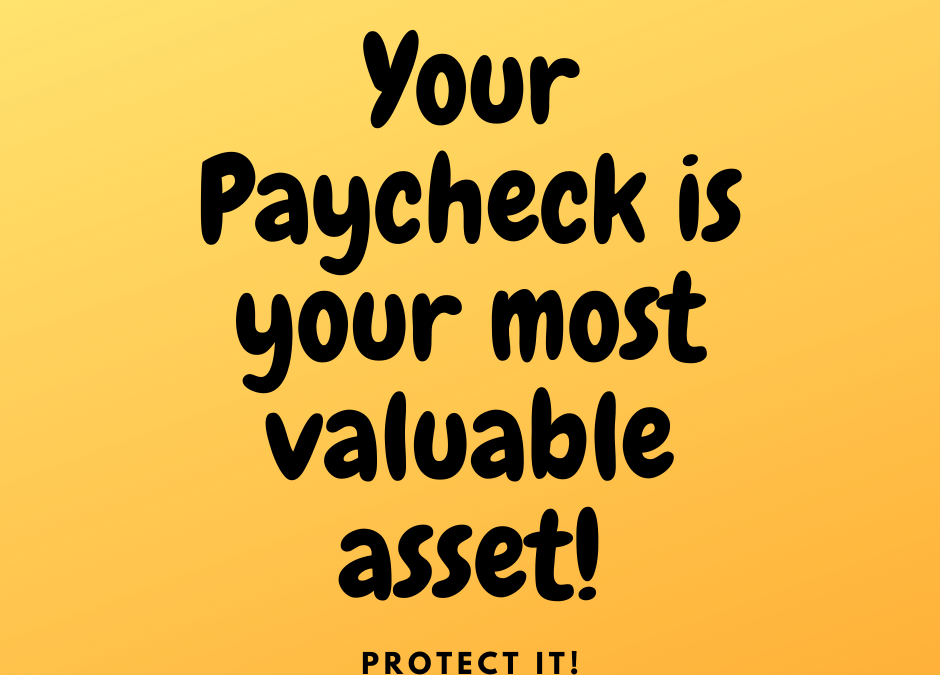 Your Paycheck is your most valuable asset! Protect it.