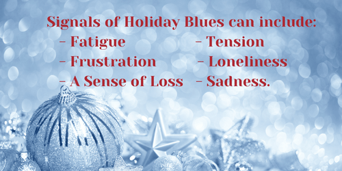 Signs of Holiday Blues - Fatigue, Frustration, Sense of Loss, Tension, Loneliness, Sadness.